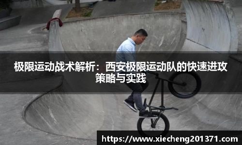 极限运动战术解析：西安极限运动队的快速进攻策略与实践